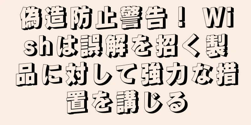 偽造防止警告！ Wishは誤解を招く製品に対して強力な措置を講じる