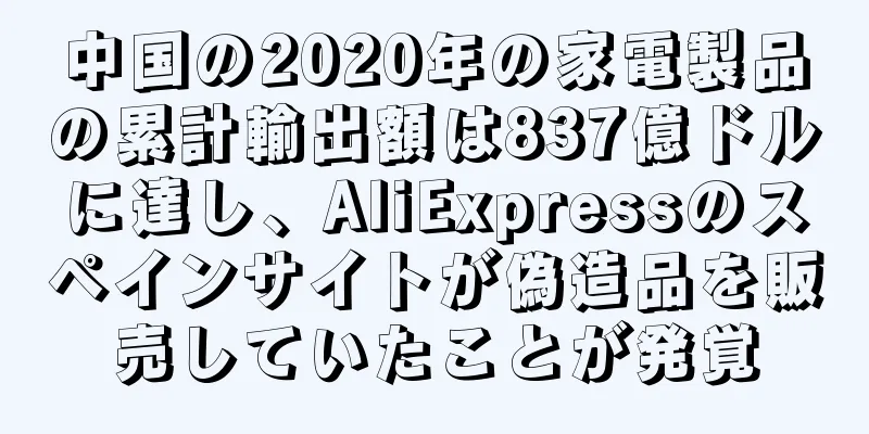 中国の2020年の家電製品の累計輸出額は837億ドルに達し、AliExpressのスペインサイトが偽造品を販売していたことが発覚