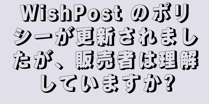 WishPost のポリシーが更新されましたが、販売者は理解していますか?