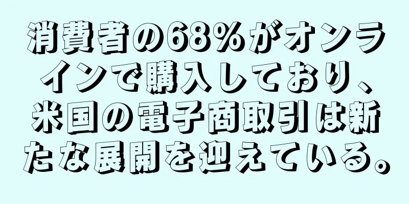 消費者の68%がオンラインで購入しており、米国の電子商取引は新たな展開を迎えている。