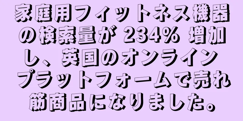 家庭用フィットネス機器の検索量が 234% 増加し、英国のオンライン プラットフォームで売れ筋商品になりました。