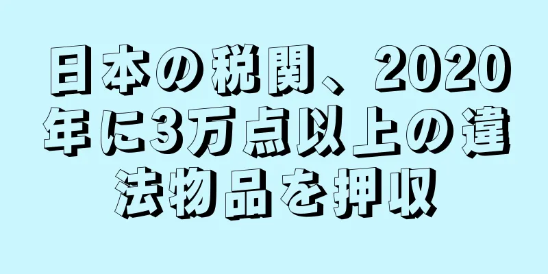 日本の税関、2020年に3万点以上の違法物品を押収