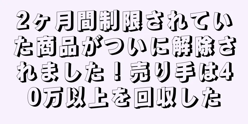 2ヶ月間制限されていた商品がついに解除されました！売り手は40万以上を回収した