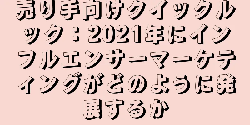 売り手向けクイックルック：2021年にインフルエンサーマーケティングがどのように発展するか