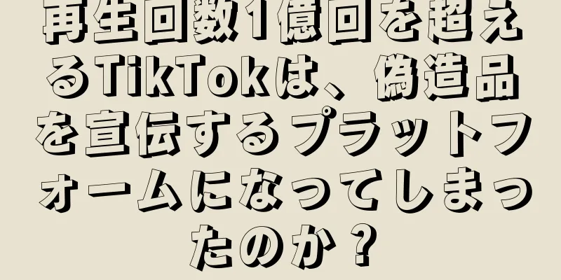 再生回数1億回を超えるTikTokは、偽造品を宣伝するプラットフォームになってしまったのか？
