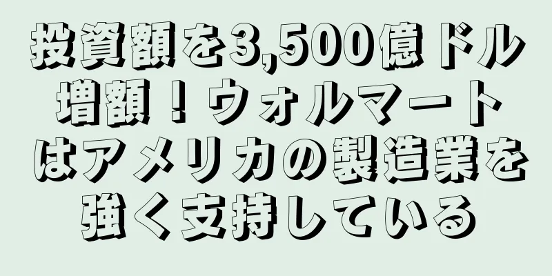 投資額を3,500億ドル増額！ウォルマートはアメリカの製造業を強く支持している
