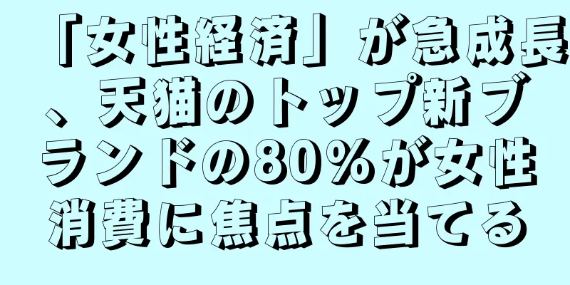 「女性経済」が急成長、天猫のトップ新ブランドの80%が女性消費に焦点を当てる