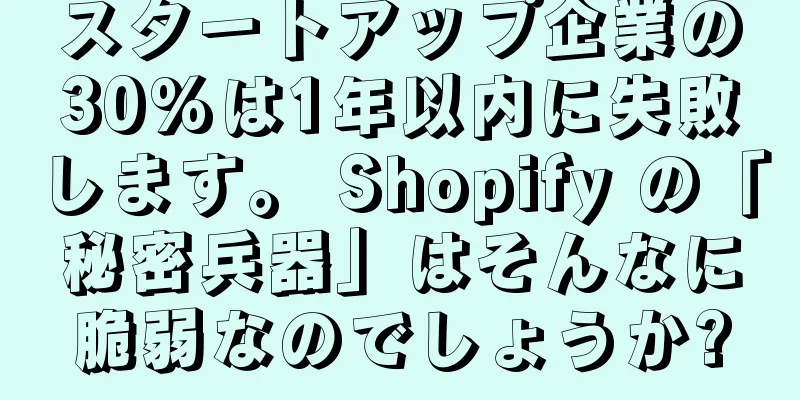 スタートアップ企業の30%は1年以内に失敗します。 Shopify の「秘密兵器」はそんなに脆弱なのでしょうか?