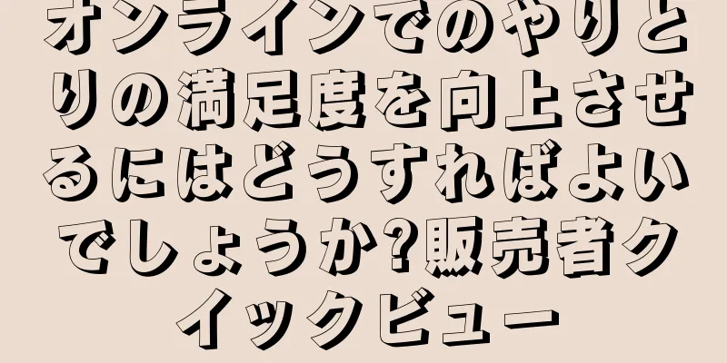 オンラインでのやりとりの満足度を向上させるにはどうすればよいでしょうか?販売者クイックビュー