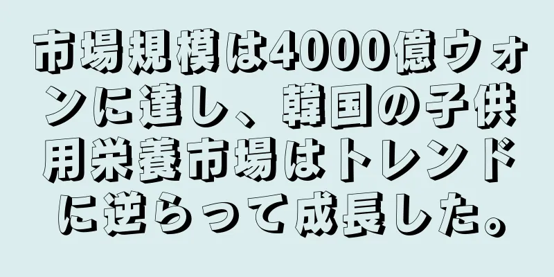 市場規模は4000億ウォンに達し、韓国の子供用栄養市場はトレンドに逆らって成長した。