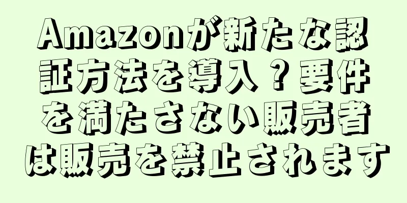 Amazonが新たな認証方法を導入？要件を満たさない販売者は販売を禁止されます