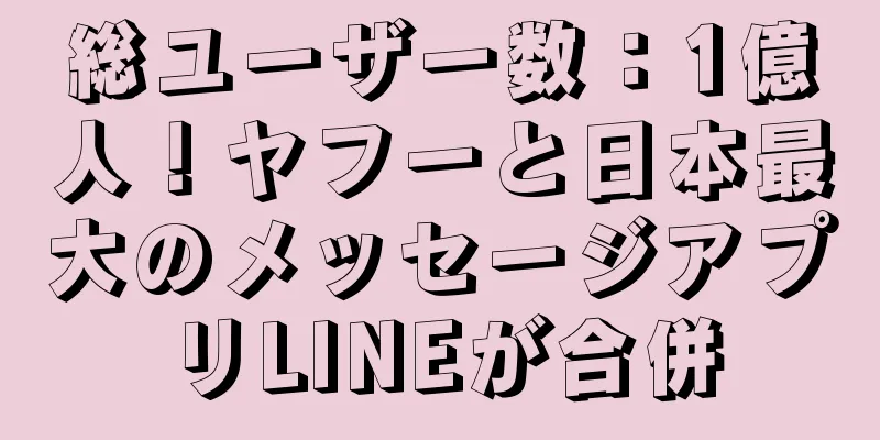 総ユーザー数：1億人！ヤフーと日本最大のメッセージアプリLINEが合併