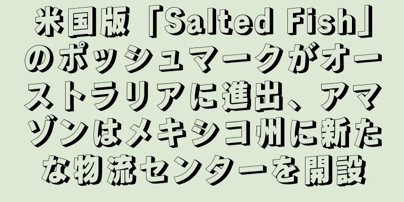 米国版「Salted Fish」のポッシュマークがオーストラリアに進出、アマゾンはメキシコ州に新たな物流センターを開設