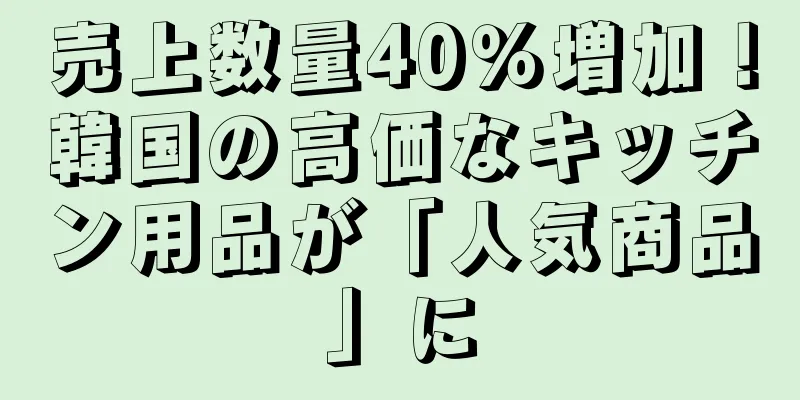 売上数量40％増加！韓国の高価なキッチン用品が「人気商品」に