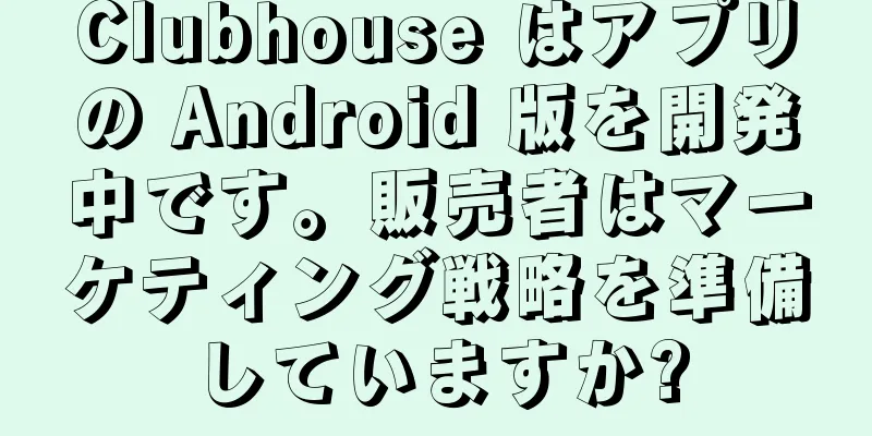Clubhouse はアプリの Android 版を開発中です。販売者はマーケティング戦略を準備していますか?