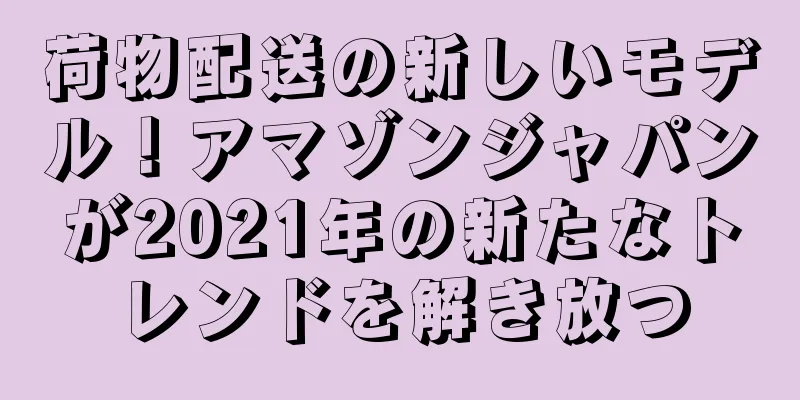 荷物配送の新しいモデル！アマゾンジャパンが2021年の新たなトレンドを解き放つ