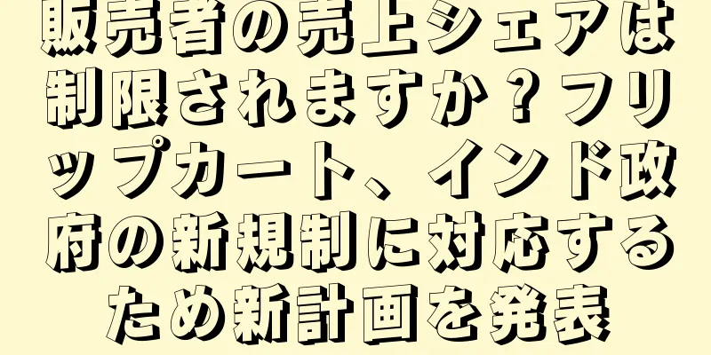販売者の売上シェアは制限されますか？フリップカート、インド政府の新規制に対応するため新計画を発表