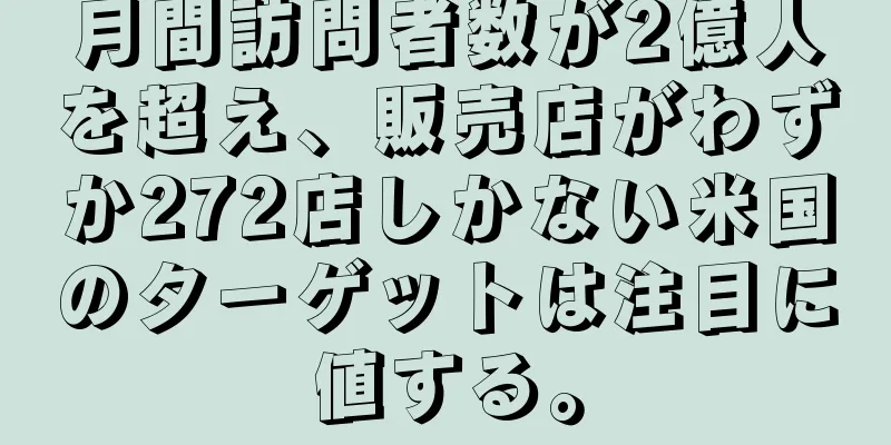 月間訪問者数が2億人を超え、販売店がわずか272店しかない米国のターゲットは注目に値する。