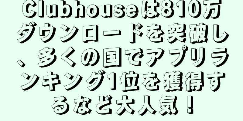 Clubhouseは810万ダウンロードを突破し、多くの国でアプリランキング1位を獲得するなど大人気！