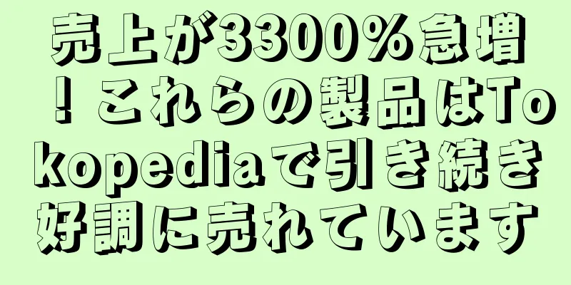 売上が3300%急増！これらの製品はTokopediaで引き続き好調に売れています