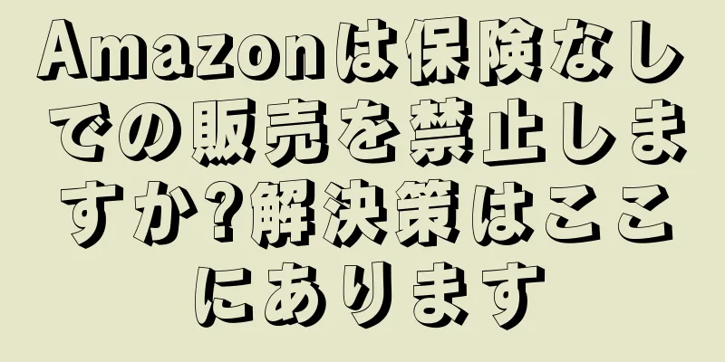 Amazonは保険なしでの販売を禁止しますか?解決策はここにあります