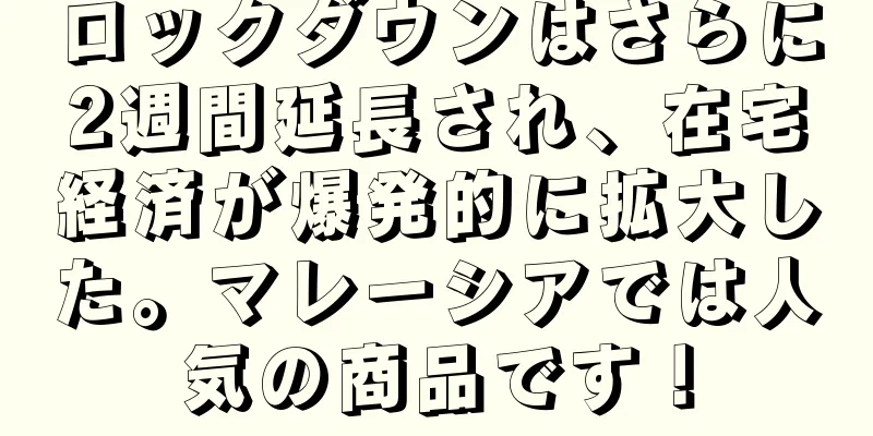 ロックダウンはさらに2週間延長され、在宅経済が爆発的に拡大した。マレーシアでは人気の商品です！