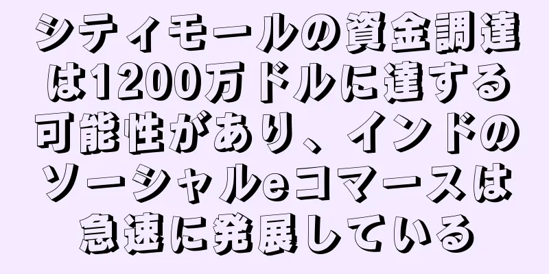 シティモールの資金調達は1200万ドルに達する可能性があり、インドのソーシャルeコマースは急速に発展している