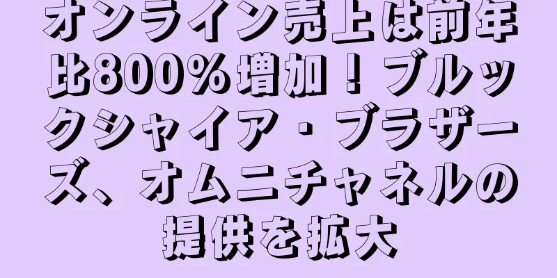 オンライン売上は前年比800%増加！ブルックシャイア・ブラザーズ、オムニチャネルの提供を拡大