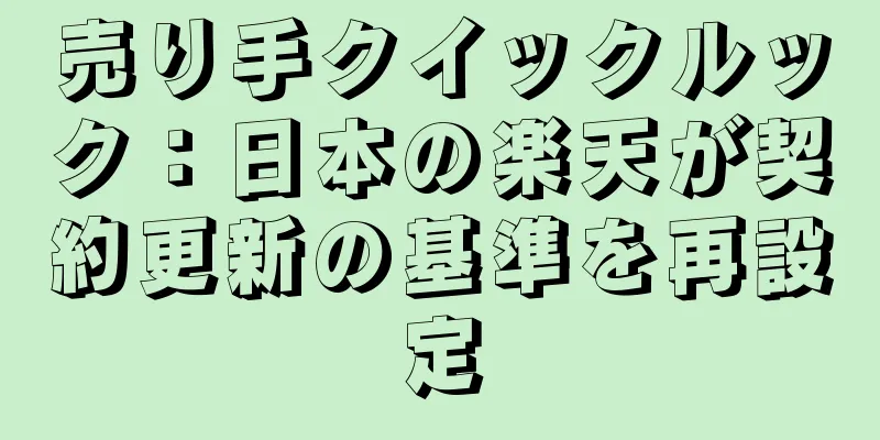 売り手クイックルック：日本の楽天が契約更新の基準を再設定