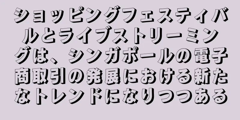 ショッピングフェスティバルとライブストリーミングは、シンガポールの電子商取引の発展における新たなトレンドになりつつある