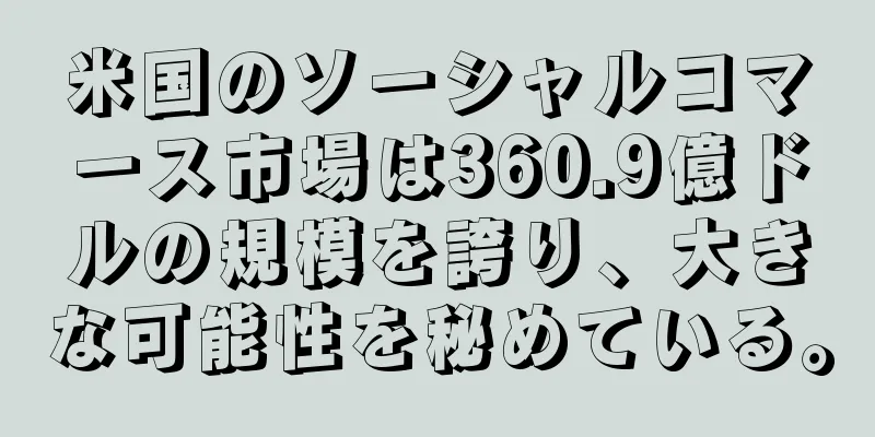 米国のソーシャルコマース市場は360.9億ドルの規模を誇り、大きな可能性を秘めている。