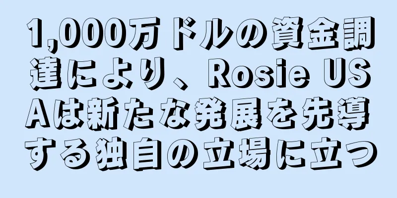 1,000万ドルの資金調達により、Rosie USAは新たな発展を先導する独自の立場に立つ