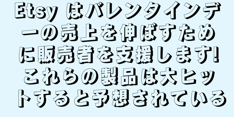 Etsy はバレンタインデーの売上を伸ばすために販売者を支援します!これらの製品は大ヒットすると予想されている