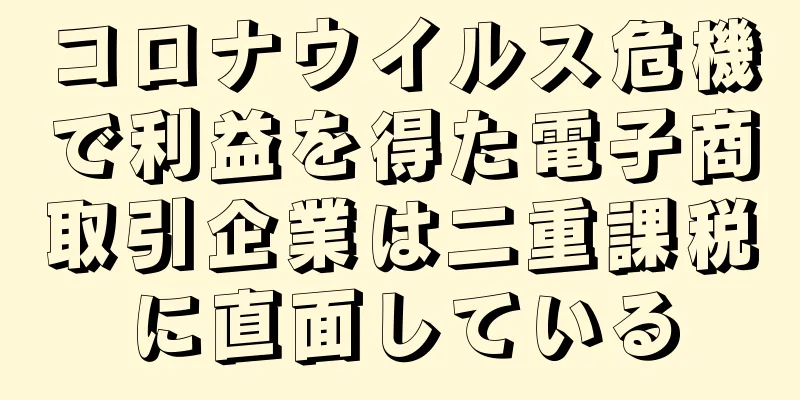コロナウイルス危機で利益を得た電子商取引企業は二重課税に直面している