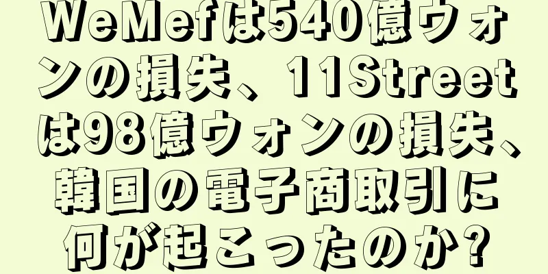 WeMefは540億ウォンの損失、11Streetは98億ウォンの損失、韓国の電子商取引に何が起こったのか?