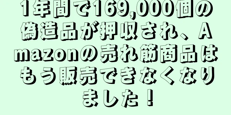 1年間で169,000個の偽造品が押収され、Amazonの売れ筋商品はもう販売できなくなりました！