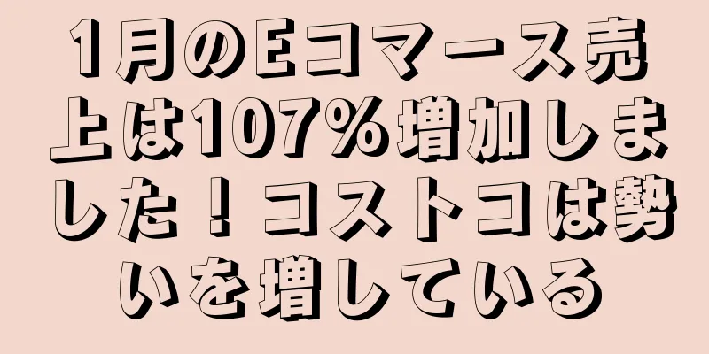 1月のEコマース売上は107%増加しました！コストコは勢いを増している