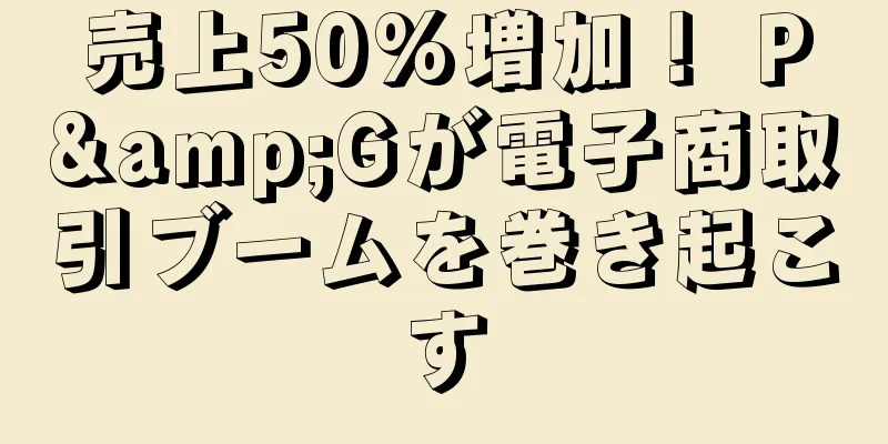 売上50%増加！ P&Gが電子商取引ブームを巻き起こす