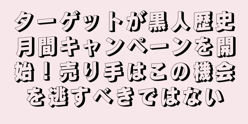ターゲットが黒人歴史月間キャンペーンを開始！売り手はこの機会を逃すべきではない