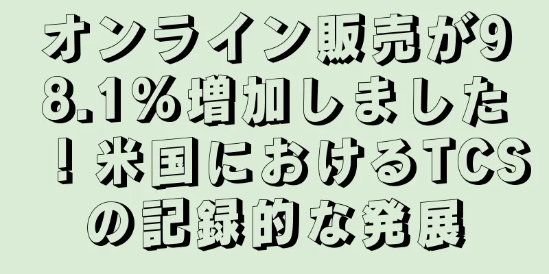オンライン販売が98.1%増加しました！米国におけるTCSの記録的な発展