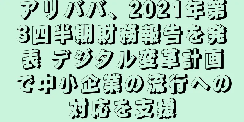 アリババ、2021年第3四半期財務報告を発表 デジタル変革計画で中小企業の流行への対応を支援