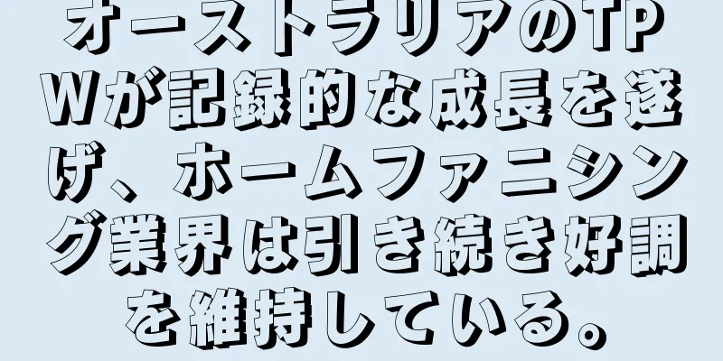 オーストラリアのTPWが記録的な成長を遂げ、ホームファニシング業界は引き続き好調を維持している。