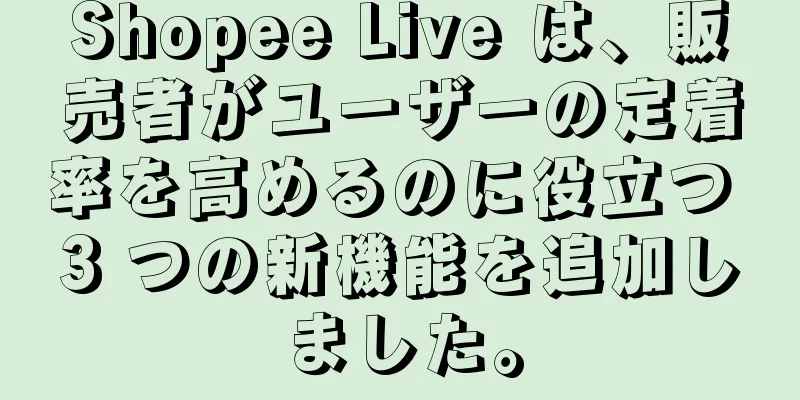 Shopee Live は、販売者がユーザーの定着率を高めるのに役立つ 3 つの新機能を追加しました。